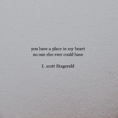 a piece of paper with a quote on it that says you have a place in my heart no one else ever could have f scott fitzgerald