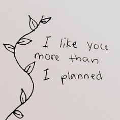 a drawing of a plant with the words, i like you more than i planned