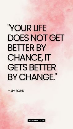 a quote that says, your life does not get better by chance it gets better by change