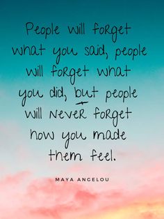 a quote from maya angelo on people will forget what you said, people will forget what you