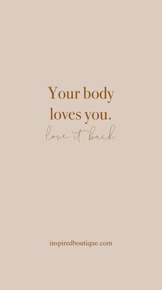 a quote that reads, your body loves you leave it back on a beige background