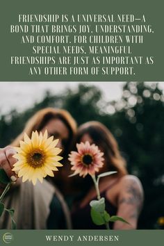 two women holding flowers with the caption friends is a universal need - a bond that brings joy, understrong, and comfort for children with special needs