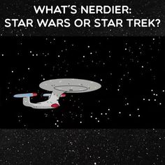 an image of a star trek ship in the sky with text that reads, what's nerdier? star wars or star trek?