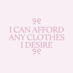 a pink poster with the words 99 i can aford any clothes i desire 98