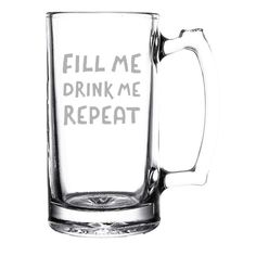 a glass mug with the words fill me drink me repeat on it's side