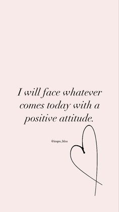 a quote with the words i will face whatever comes today with a positive attitude