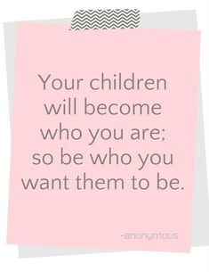 a piece of paper with the words your children will become who you are so be who you want them to be