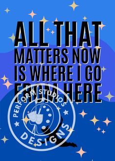 an all that matters now is where i go to get there quote on a blue background with stars