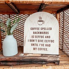 a sign that says coffee spelled backwardss is effort and i don't give effoc until i've had my coffee