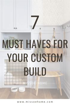 a white kitchen with the words 7 must haves for your custom build on it