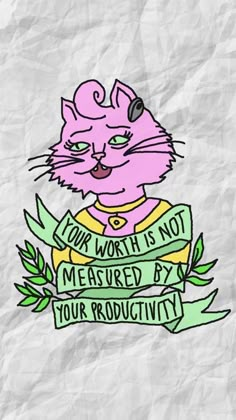 a drawing of a pink cat holding a sign that says, you worth is not measured by your productivity