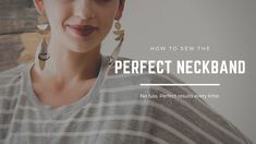 a woman in striped shirt and earrings with text overlay that reads how to sew the perfect neckband