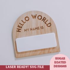 a wooden plaque with the name of a person on it that says, hello world my name is laser ready svg file