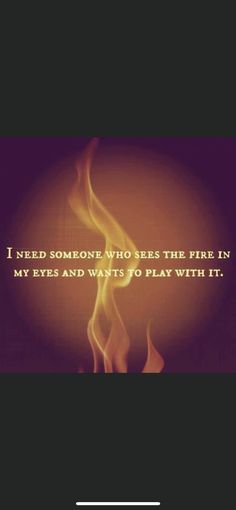 a quote on fire with the words i need someone to tell the truth in my eyes and wants to play with it