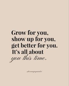 the quote grow for you, show up for you, get better for you it's all about you