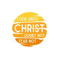 an orange and white quote that says, look unto christ doubt not fear not to