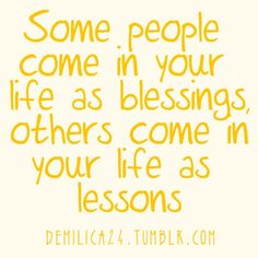 some people come in your life as blessings others come in your life as lessons