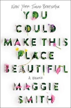 the cover of you could make this place beautiful by maggie smith, with flowers on it