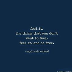 a quote that reads, feel it the thing that you don't want to feel