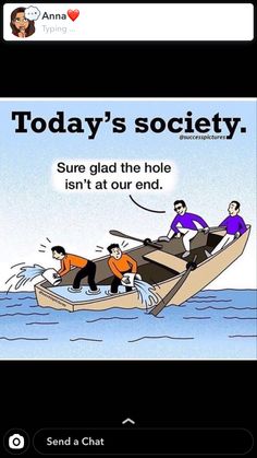 an image of people in a boat with the caption today's society sure glad the hole isn't at our end