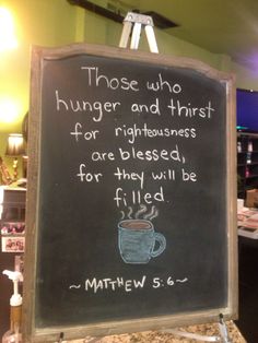 a chalkboard sign that says those who hungry and thirst for righteous are blessed for they will be filled