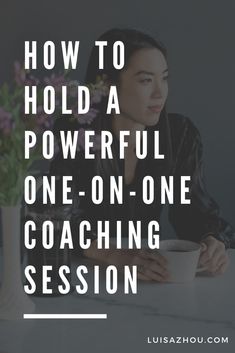 a woman sitting at a table holding a cup with the words how to hold a powerful one - on - one coaching session