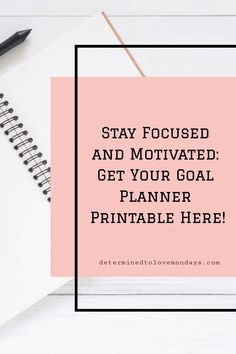 a notebook with the words stay focused and motivitated get your goal planner printable here