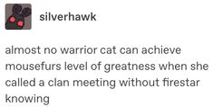 a tweet that reads, silverhawk almost no warrior cat can achieve mousefurst level of greatness when she called a clan meeting without freshtar