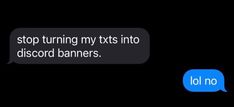 two texts that are in the same language, one is telling someone to stop turning my texts into discord banners