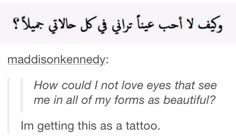 an arabic text that reads maddisonkennedy how could i not love eyes that see me in all of my forms as beautiful?