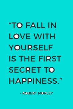 the quote to fall in love with yourself is the first secret to happiness by robert morley