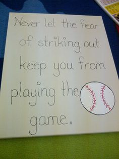 a sign that reads, never let the fear of striking out keep you from playing the game