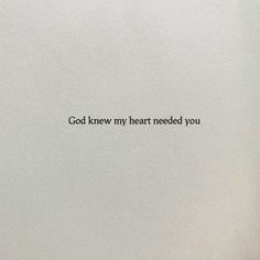 a white sheet with the words god knew my heart needed you