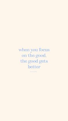 a blue and white photo with the words, when you focus on the good, the good gets better