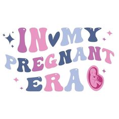 the words in my pregnant era are written with pink, blue and purple letters on a white background