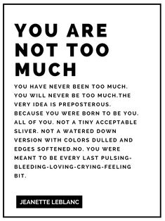 a black and white poster with the words you are not too much