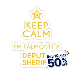 a sticker that says keep calm i'm almost a deputt sheriff 50 % off