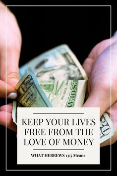 two hands holding money with the words keep your lives free from the love of money