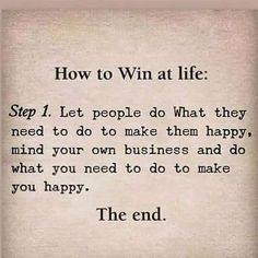 a poem written in black and white that reads how to win at life step 1 let people do what they need to make them happy, mind your own business and do what you