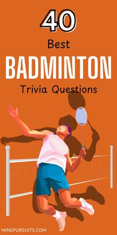 a man hitting a tennis ball with the words 40 best badminton trivia questions on an orange background