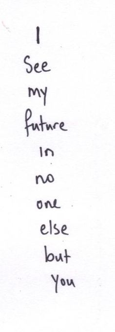 the words i see my future in no one else but you