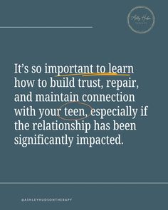 the quote it's so important to learn how to build trust repair and maintain connection with your teen, especially if