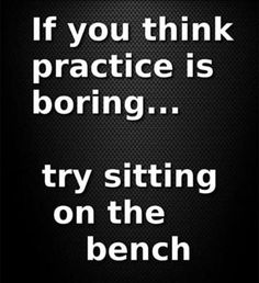 a black and white photo with the words if you think practice is boring try sitting on the bench