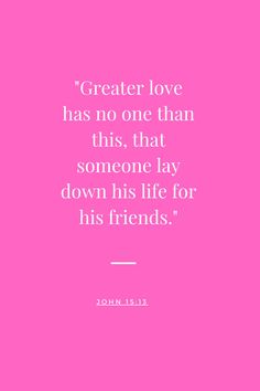 a pink background with the quote greater love has no one than this, that someone lay down his life for his friends