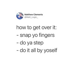 the text reads how to get over it snap yo fingers do ya step - do it all by yourself