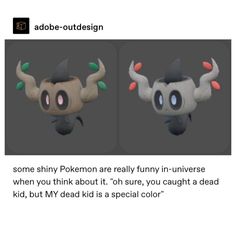 some pokemon are really funny - in - universe when you think about it, oh sure, you caught a dead kid but my dad is a special color