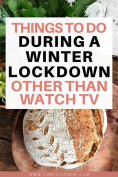 a loaf of bread with the words things to do during a winter lockdown other than watch tv