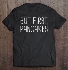 But First Pancakes Breakfast Brunch Syrup T-shirt Bulldog Shirt, Sarcastic Gifts, Grandpa Shirt, Mama Shirts, Strong Girls, Halloween Party Costumes, Rock Shirts, Australian Shepherd, Colorful Hoodies