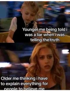 two pictures with the same caption and one saying, younger me being told i was a liar when i was telling the truth to explain everything