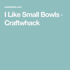 the words i like small bowls craftwhack are in white on a blue background